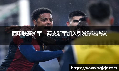 西甲联赛扩军：两支新军加入引发球迷热议