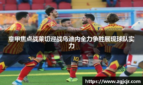 意甲焦点战莱切迎战乌迪内全力争胜展现球队实力