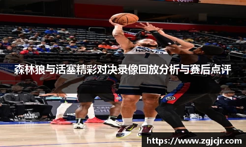 森林狼与活塞精彩对决录像回放分析与赛后点评